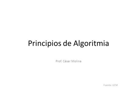 Principios de Algoritmia Prof. César Molina Fuente: UCM.