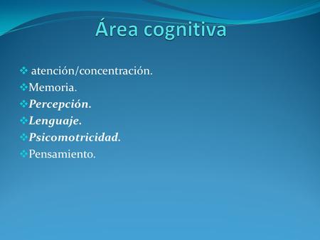Área cognitiva atención/concentración. Memoria. Percepción. Lenguaje.