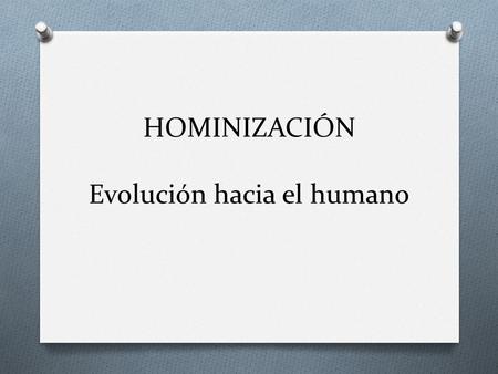 HOMINIZACIÓN Evolución hacia el humano