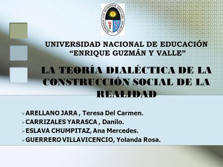 UNIVERSIDAD NACIONAL DE EDUCACIÓN “ENRIQUE GUZMÁN Y VALLE” LA TEORÍA DIALÉCTICA DE LA CONSTRUCCIÓN SOCIAL DE LA REALIDAD ARELLANO JARA , Teresa Del Carmen.