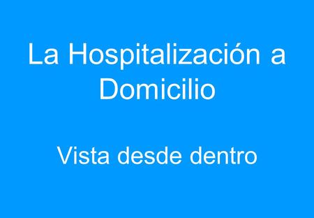 La Hospitalización a Domicilio Vista desde dentro