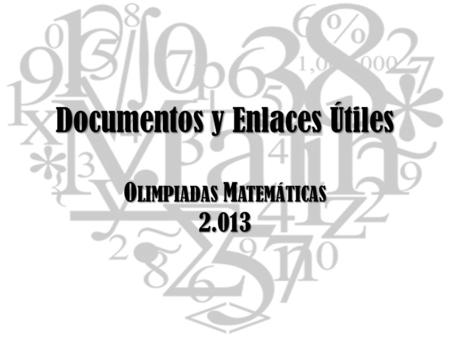 Documentos y Enlaces Útiles O LIMPIADAS M ATEMÁTICAS 2.013.