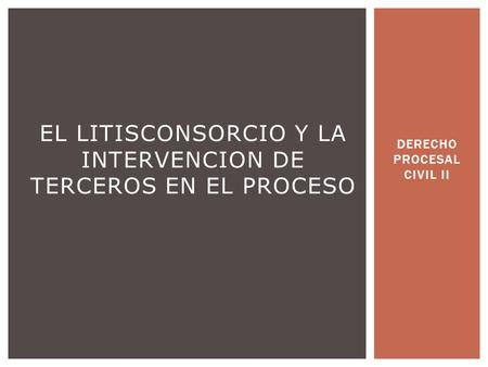 EL LITISCONSORCIO Y LA INTERVENCION DE TERCEROS EN EL PROCESO