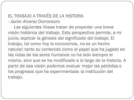 EL TRABAJO A TRAVÉS DE LA HISTORIA - Javier Alvarez Dorronsoro      Las siguientes líneas tratan de proyectar una breve visión histórica del trabajo.