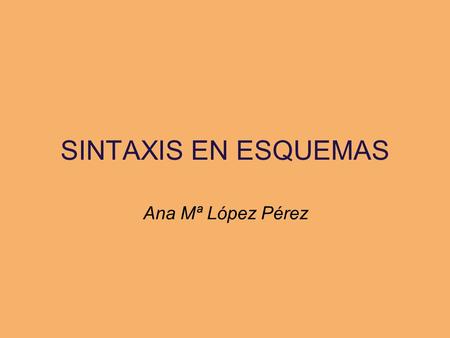 SINTAXIS EN ESQUEMAS Ana Mª López Pérez.