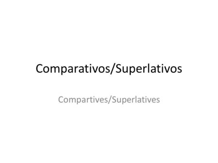 Comparativos/Superlativos Compartives/Superlatives.