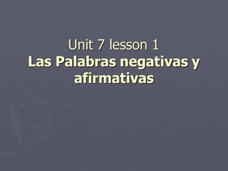 Unit 7 lesson 1 Las Palabras negativas y afirmativas.