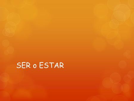 SER o ESTAR. SER Day, date, time Hoy es miércoles, Son las seis.