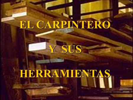 EL CARPINTERO Y SUS HERRAMIENTAS.