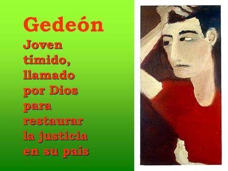 Gedeón Joven tímido, llamado por Dios para restaurar la justicia