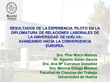RESULTADOS DE LA EXPERIENCIA PILOTO EN LA DIPLOMATURA DE RELACIONES LABORALES DE LA UNIVERSIDAD DE HUELVA: AVANZANDO HACIA LA CONVERGENCIA EUROPEA. Dra.