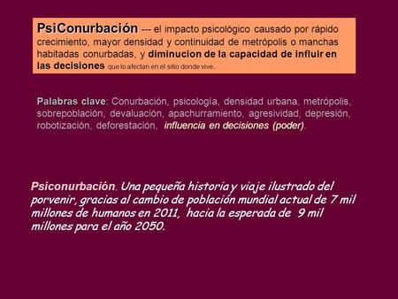 PsiConurbación PsiConurbación --- el impacto psicológico causado por rápido crecimiento, mayor densidad y continuidad de metrópolis o manchas habitadas.