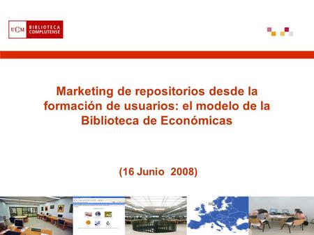 Marketing de repositorios desde la formación de usuarios: el modelo de la Biblioteca de Económicas (16 Junio 2008)