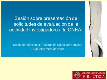 Sesión sobre presentación de solicitudes de evaluación de la actividad investigadora a la CNEAI (16-XII-2013) Sesión sobre presentación de solicitudes.