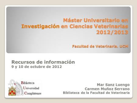 Máster Universitario en Investigación en Ciencias Veterinarias 2012/2013 Facultad de Veterinaria. UCM Recursos de información 9 y 10 de octubre de 2012.