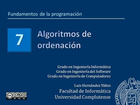 7 Grado en Ingeniería Informática Grado en Ingeniería del Software Grado en Ingeniería de Computadores Luis Hernández Yáñez Facultad de Informática Universidad.
