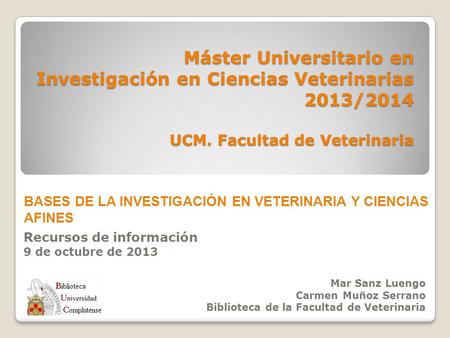 Máster Universitario en Investigación en Ciencias Veterinarias 2013/2014 UCM. Facultad de Veterinaria Recursos de información 9 de octubre de 2013 Mar.