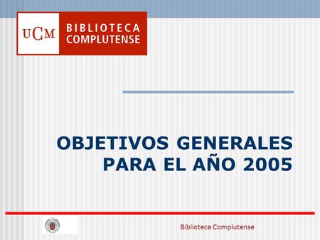 Biblioteca Complutense OBJETIVOS GENERALES PARA EL AÑO 2005.