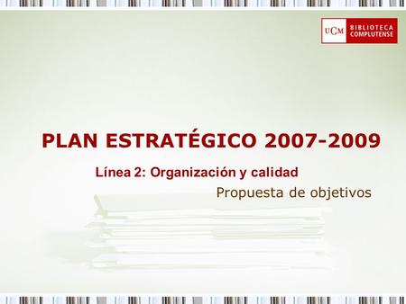 PLAN ESTRATÉGICO 2007-2009 Propuesta de objetivos Línea 2: Organización y calidad.
