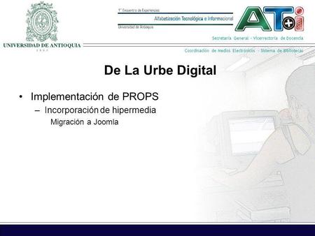 Secretaría General · Vicerrectoría de Docencia Coordinación de Medios Electrónicos · Sistema de Bibliotecas De La Urbe Digital Implementación de PROPS.