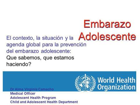 Embarazo Adolescente El contexto, la situación y la agenda global para la prevención del embarazo adolescente: Que sabemos, que estamos haciendo? In my.