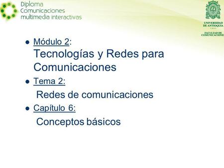 Módulo 2: Tecnologías y Redes para Comunicaciones Tema 2: Redes de comunicaciones Capítulo 6: Conceptos básicos.
