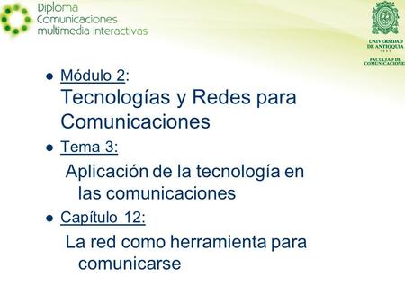 Módulo 2: Tecnologías y Redes para Comunicaciones Tema 3: Aplicación de la tecnología en las comunicaciones Capítulo 12: La red como herramienta para comunicarse.