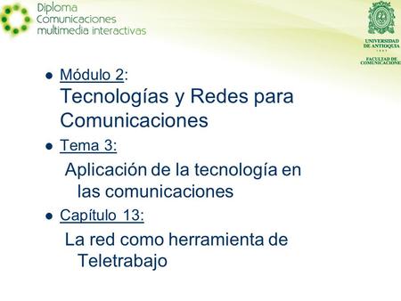 Módulo 2: Tecnologías y Redes para Comunicaciones Tema 3: Aplicación de la tecnología en las comunicaciones Capítulo 13: La red como herramienta de Teletrabajo.