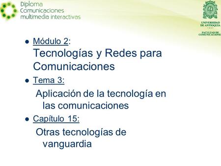 Módulo 2: Tecnologías y Redes para Comunicaciones Tema 3: Aplicación de la tecnología en las comunicaciones Capítulo 15: Otras tecnologías de vanguardia.