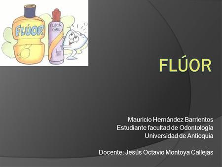 Flúor Mauricio Hernández Barrientos Estudiante facultad de Odontología