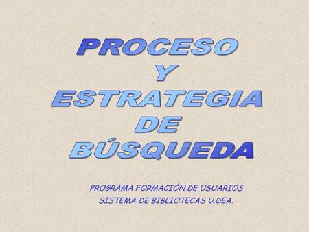 PROCESO Y ESTRATEGIA DE BÚSQUEDA PROGRAMA FORMACIÓN DE USUARIOS