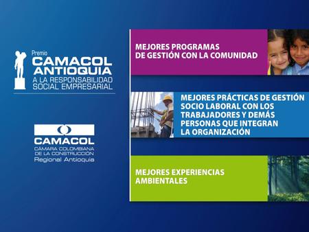 OBJETIVOS DEL PREMIO El Premio CAMACOL ANTIOQUIA A LA RESPONSABILIDAD SOCIAL EMPRESARIAL, nació en el año 2008 con el objetivo de abrir un espacio para.