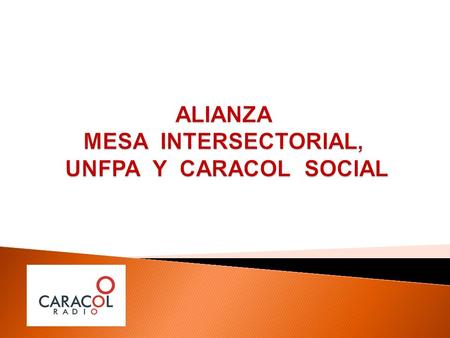ALIANZA MESA INTERSECTORIAL, UNFPA Y CARACOL SOCIAL