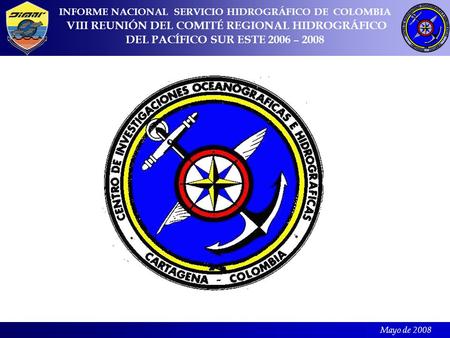 Mayo de 2008 INFORME NACIONAL SERVICIO HIDROGRÁFICO DE COLOMBIA VIII REUNIÓN DEL COMITÉ REGIONAL HIDROGRÁFICO DEL PACÍFICO SUR ESTE 2006 – 2008.