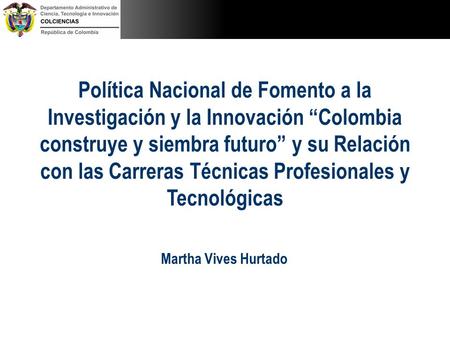 Política Nacional de Fomento a la Investigación y la Innovación “Colombia construye y siembra futuro” y su Relación con las Carreras Técnicas Profesionales.