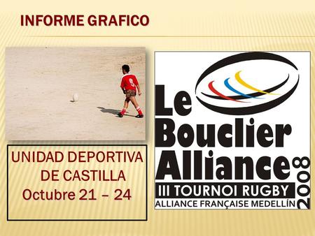 INFORME GRAFICO UNIDAD DEPORTIVA DE CASTILLA Octubre 21 – 24.