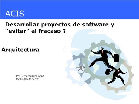 ACIS Desarrollar proyectos de software y “evitar” el fracaso ?
