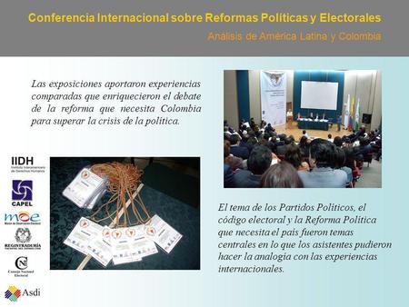 Conferencia Internacional sobre Reformas Políticas y Electorales Análisis de América Latina y Colombia Las exposiciones aportaron experiencias comparadas.
