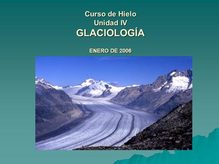 Curso de Hielo Unidad IV GLACIOLOGÍA ENERO DE 2006