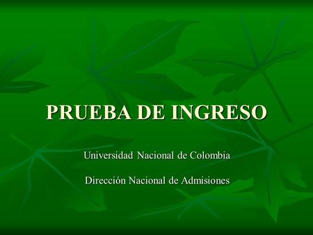 PRUEBA DE INGRESO Universidad Nacional de Colombia Dirección Nacional de Admisiones.