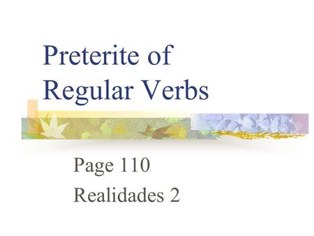 Preterite of Regular Verbs Page 110 Realidades 2.