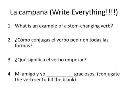 La campana (Write Everything!!!!) 1.What is an example of a stem-changing verb? 2.¿Cómo conjugas el verbo pedir en todas las formas? 3.¿Qué significa el.
