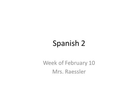 Spanish 2 Week of February 10 Mrs. Raessler. lunes, el 10 de febrero VOCABULARY TEST– THURSDAY Today and tomorrow, you will be making a study guide. Make.