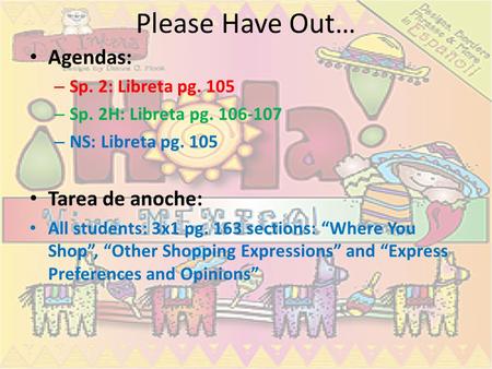 Please Have Out… Agendas: Tarea de anoche: Sp. 2: Libreta pg. 105