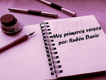 Mis primeros versos por: Rubén Darío.