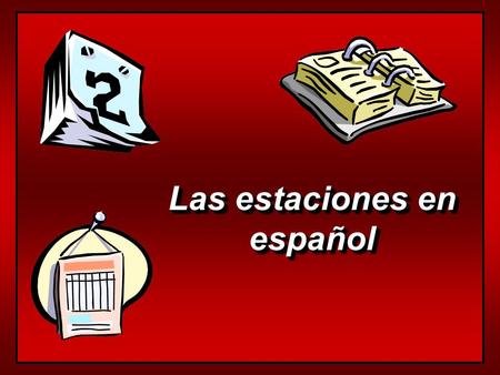 Las estaciones en español Las estaciones del año… el invierno la primavera el verano el otoño.