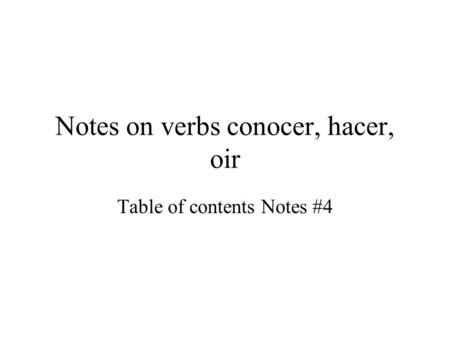 Notes on verbs conocer, hacer, oir Table of contents Notes #4.