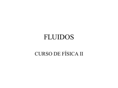 FLUIDOS CURSO DE FÍSICA II.