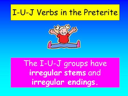 I-U-J Verbs in the Preterite