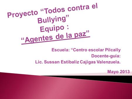 Proyecto “Todos contra el Bullying” Equipo : “Agentes de la paz”